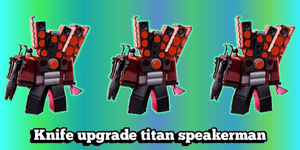 Knife upgrade titan speakerman-TTD