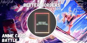 Better Borders - Anime Card Battle