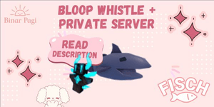 Bloop Whistle + Private Server Admin/Private - Fisch