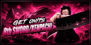 GET UNITS 8th Sword/Kenpachi